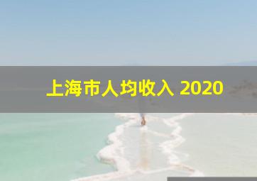 上海市人均收入 2020